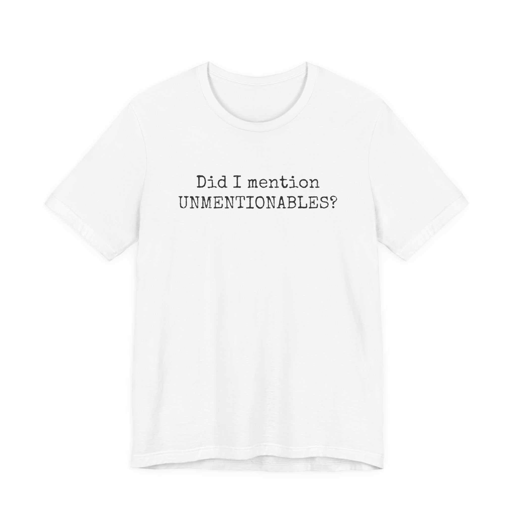 Did I Mention Unmentionables funny deadpan humor unisex t-shirt, minimalist quote typography tee