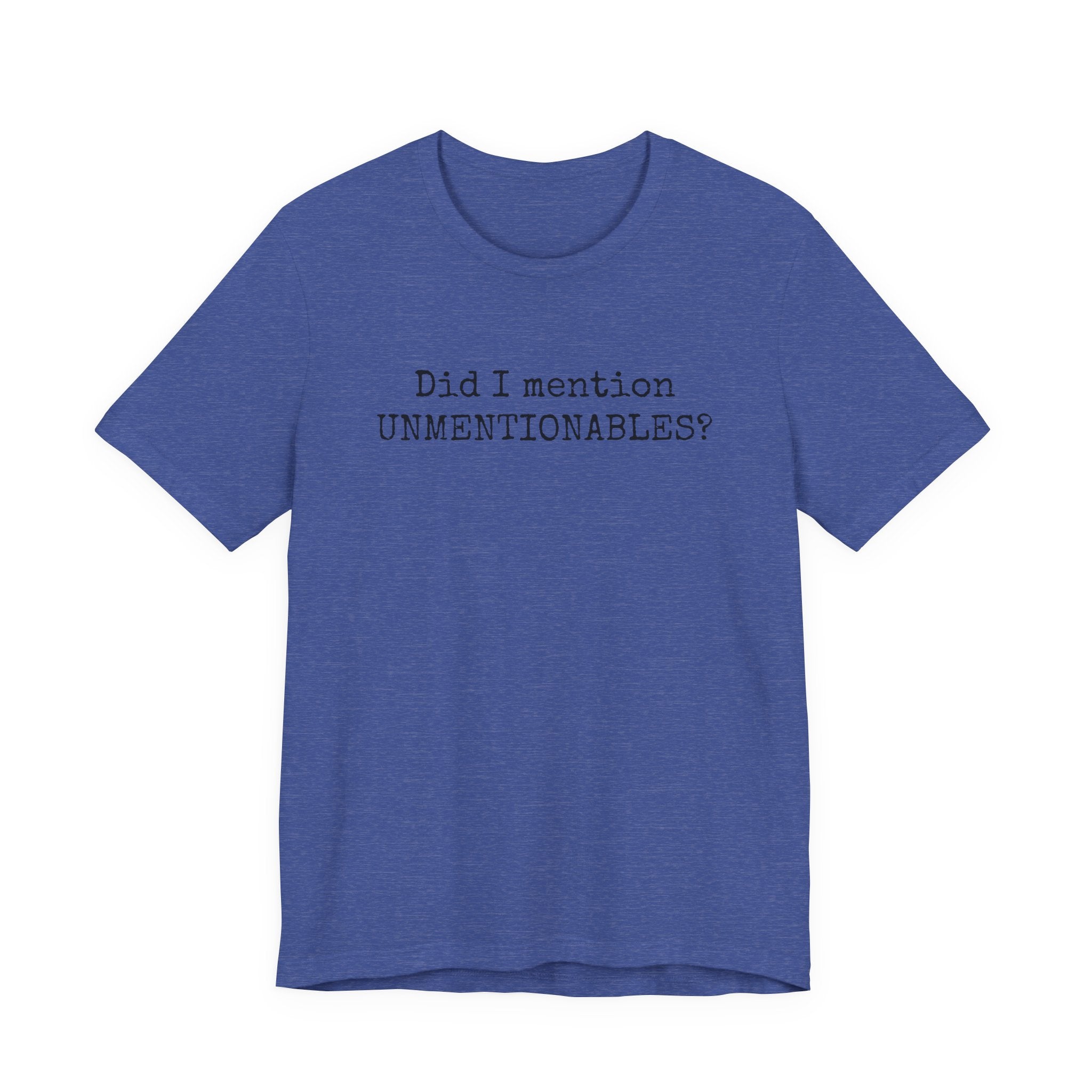 Did I mention UNMENTIONABLES? T-Shirt