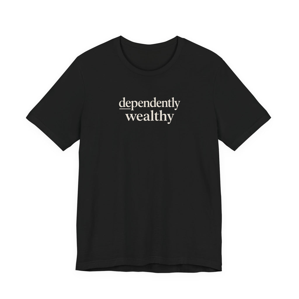 Dependently Wealthy minimalist script humor unisex t-shirt, deadpan financial statement tee
