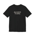 Dependently Wealthy minimalist script humor unisex t-shirt, deadpan financial statement tee