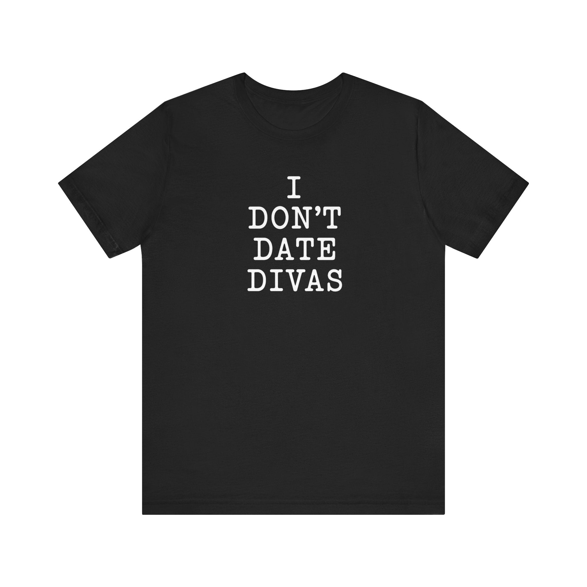 I Don't Date Divas bold slogan unisex t-shirt, deadpan white text on black tee