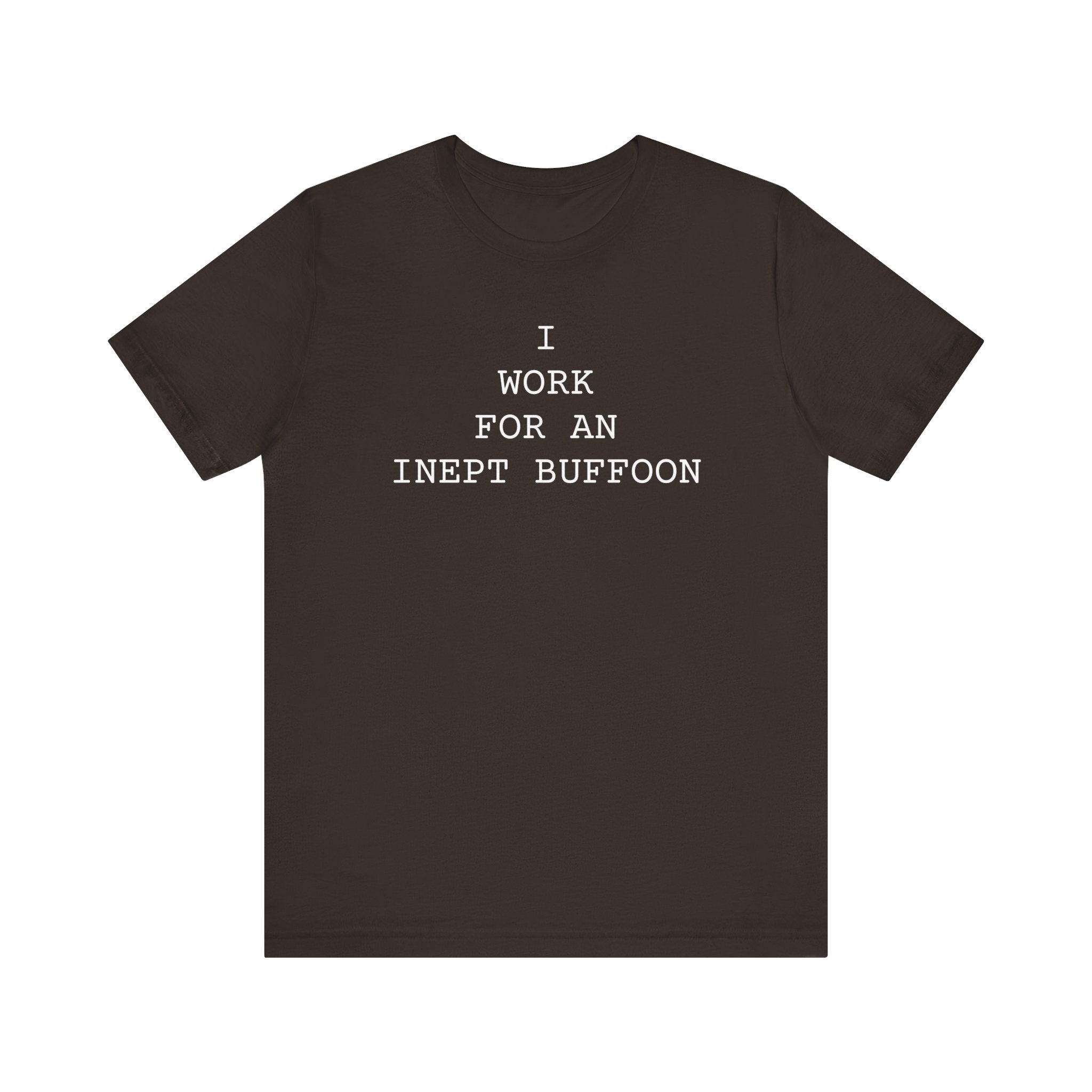I Work For An Inept Buffoon political satire unisex t-shirt, white bold text on dark tee