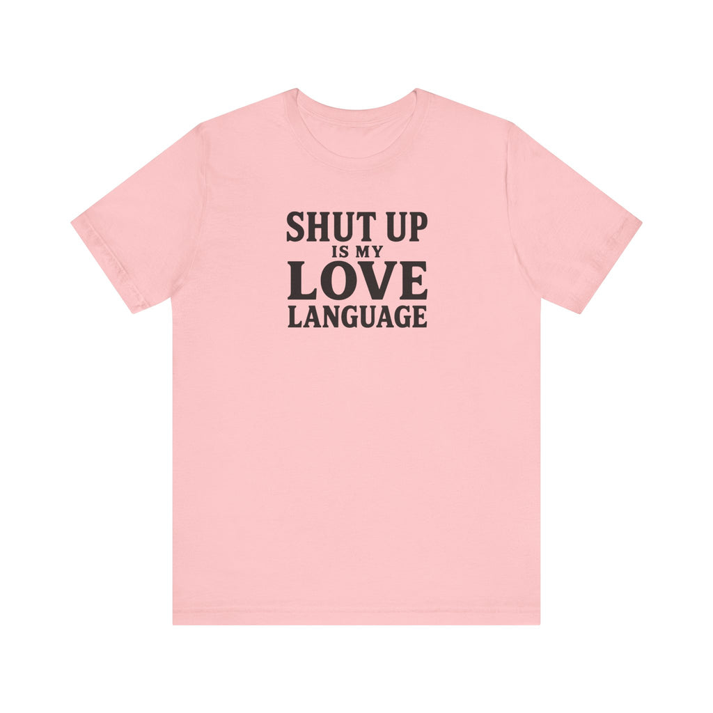 Shut Up Is My Love Language T-Shirt
