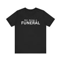 Not Doing a Funeral deadpan humor unisex t-shirt, bold minimalist text on black tee