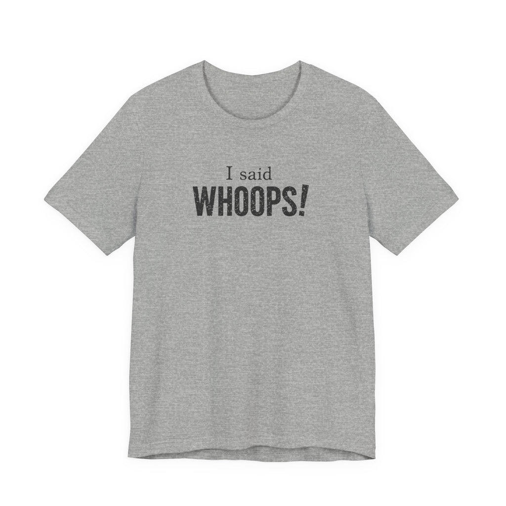 I Said WHOOPS! minimalist funny T-Shirt