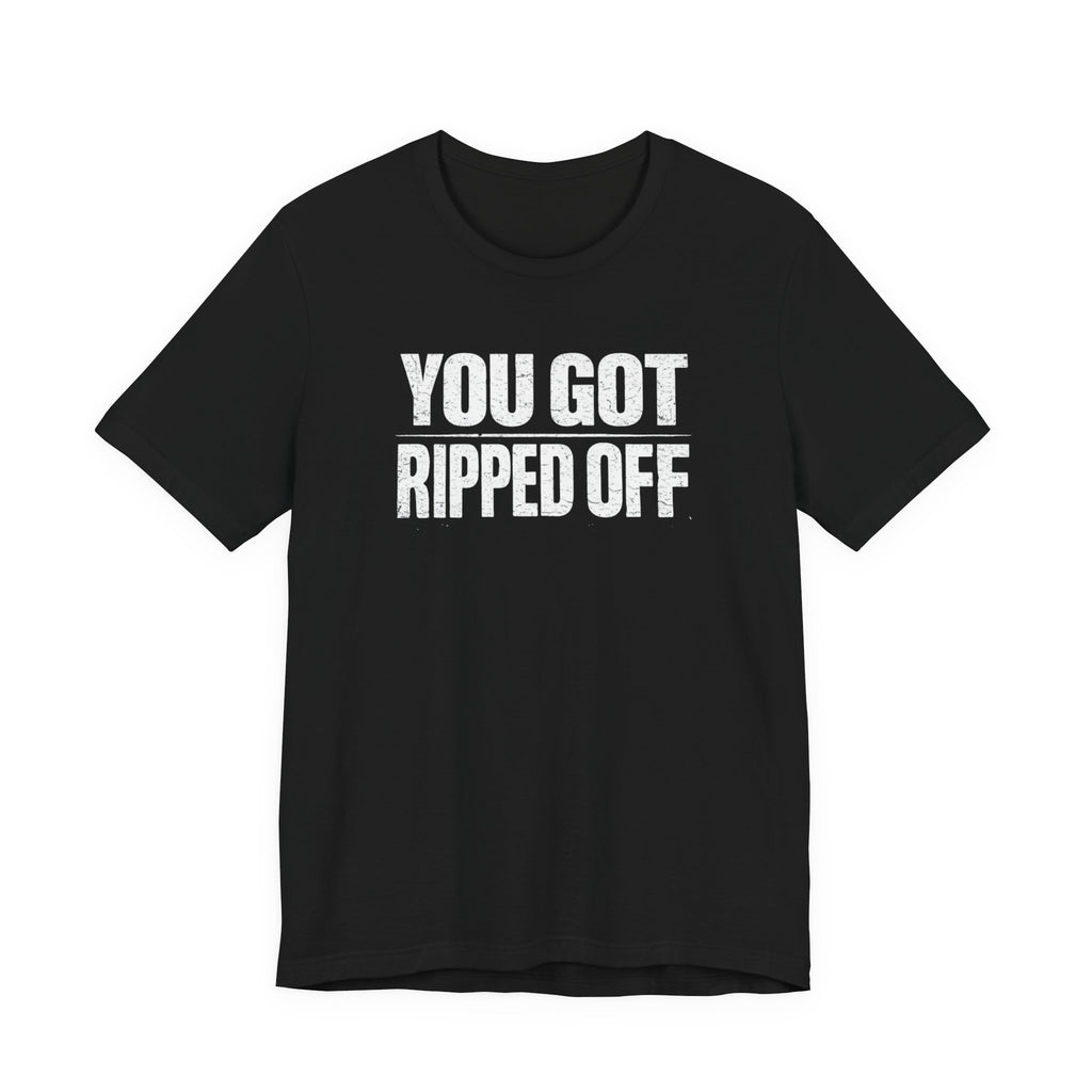 You Got Ripped Off sarcastic distressed letter unisex t-shirt, bold vintage text graphic tee