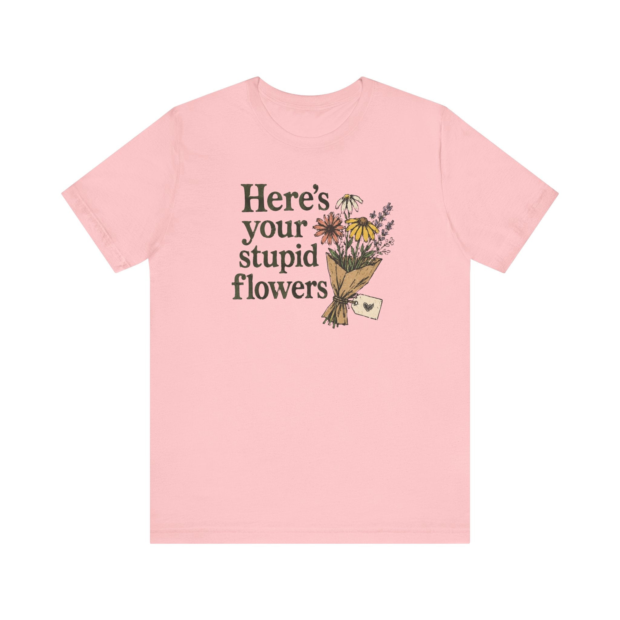 Here's Your Stupid Flowers T-Shirt