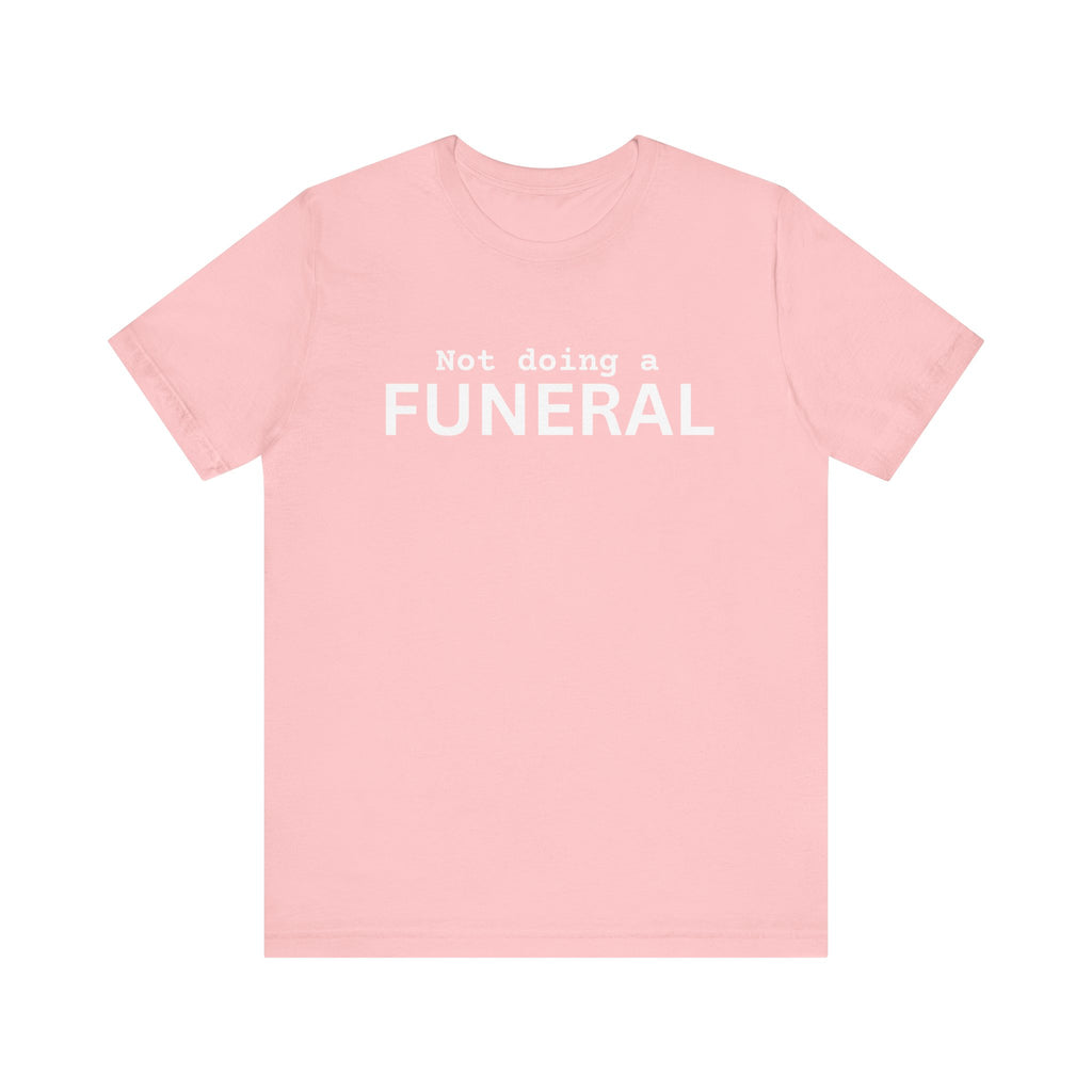 Not Doing a Funeral T-Shirt