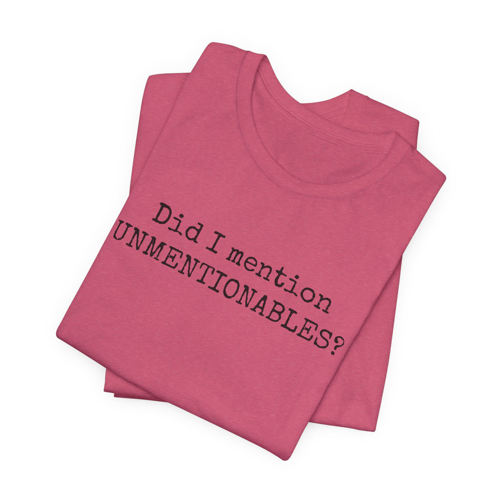 Did I mention UNMENTIONABLES? T-Shirt