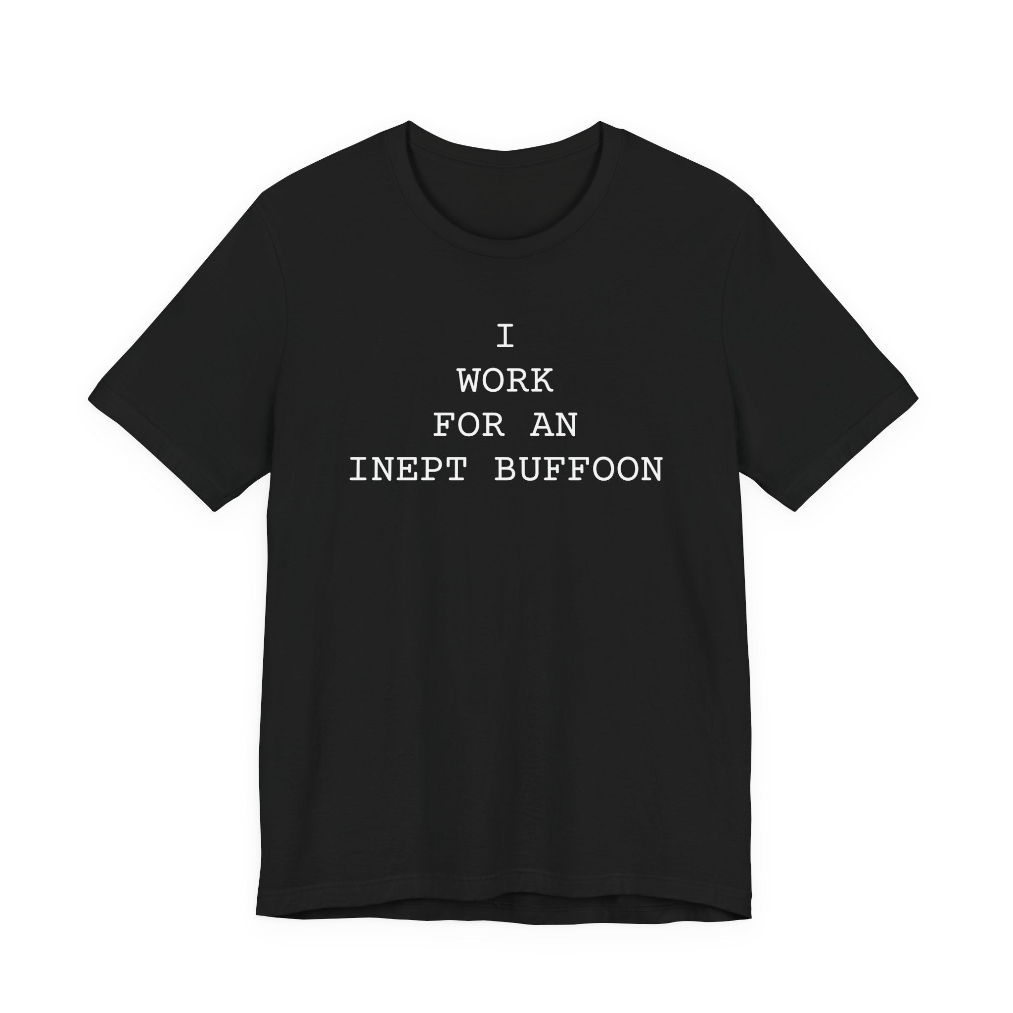 I Work For An Inept Buffoon T-Shirt