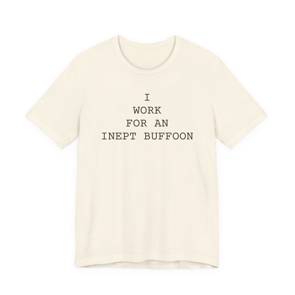 I Work For An Inept Buffoon T-Shirt