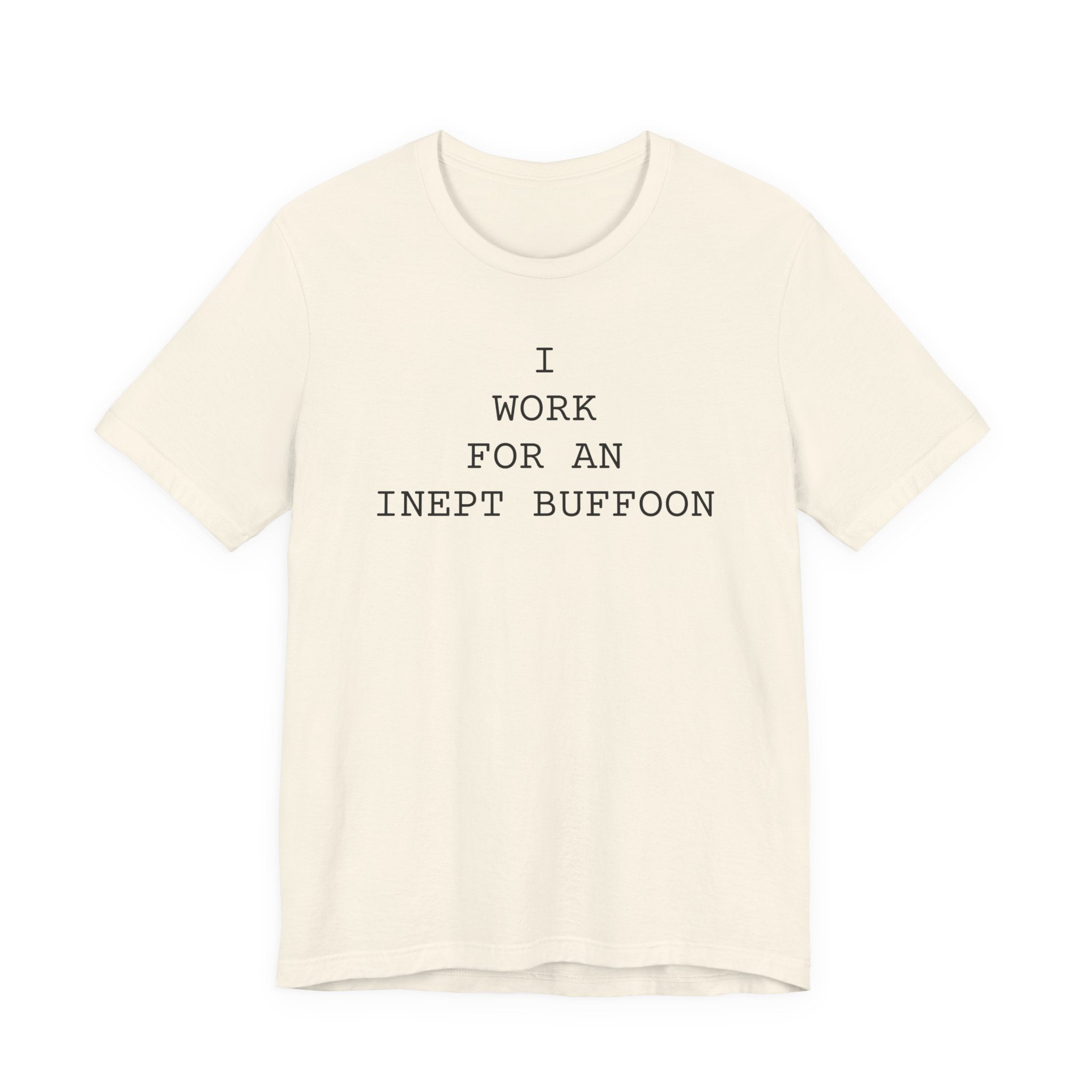 I Work For An Inept Buffoon T-Shirt