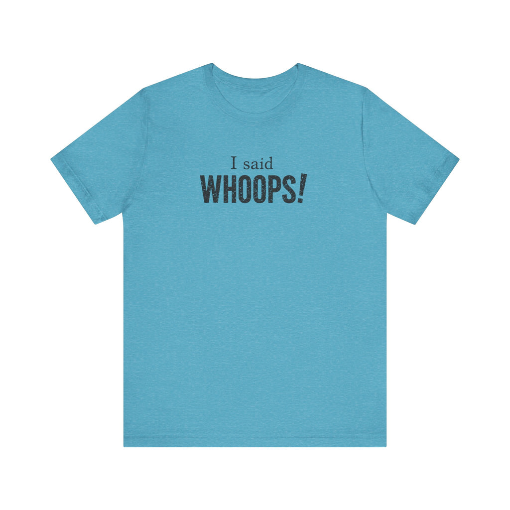 I Said WHOOPS! minimalist funny T-Shirt