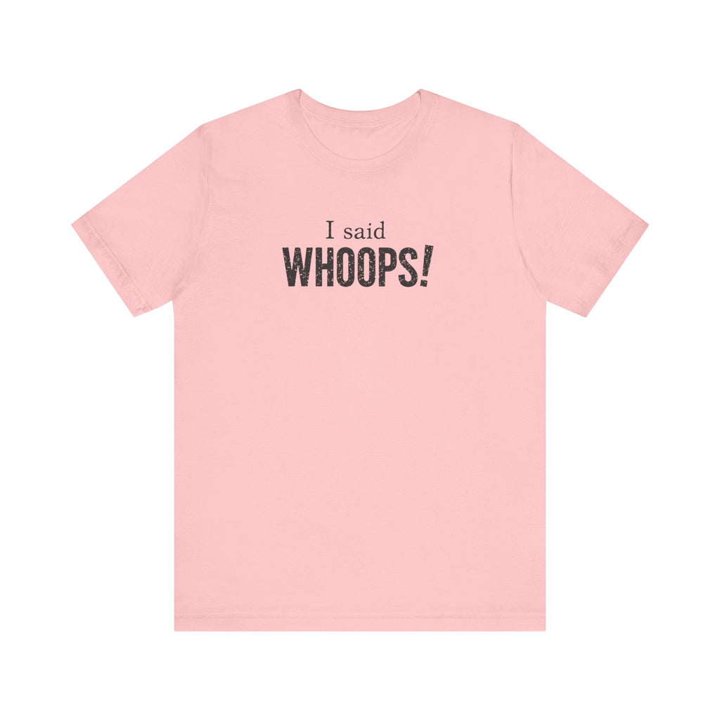 I Said WHOOPS! minimalist funny T-Shirt