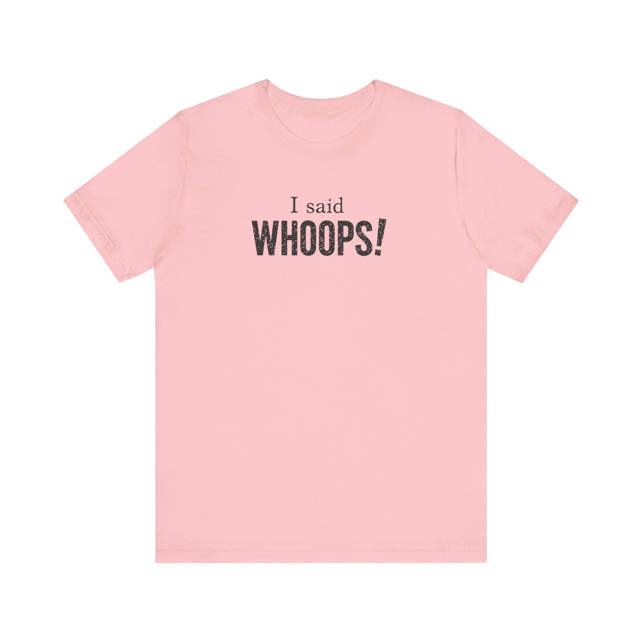 I Said WHOOPS! minimalist funny T-Shirt