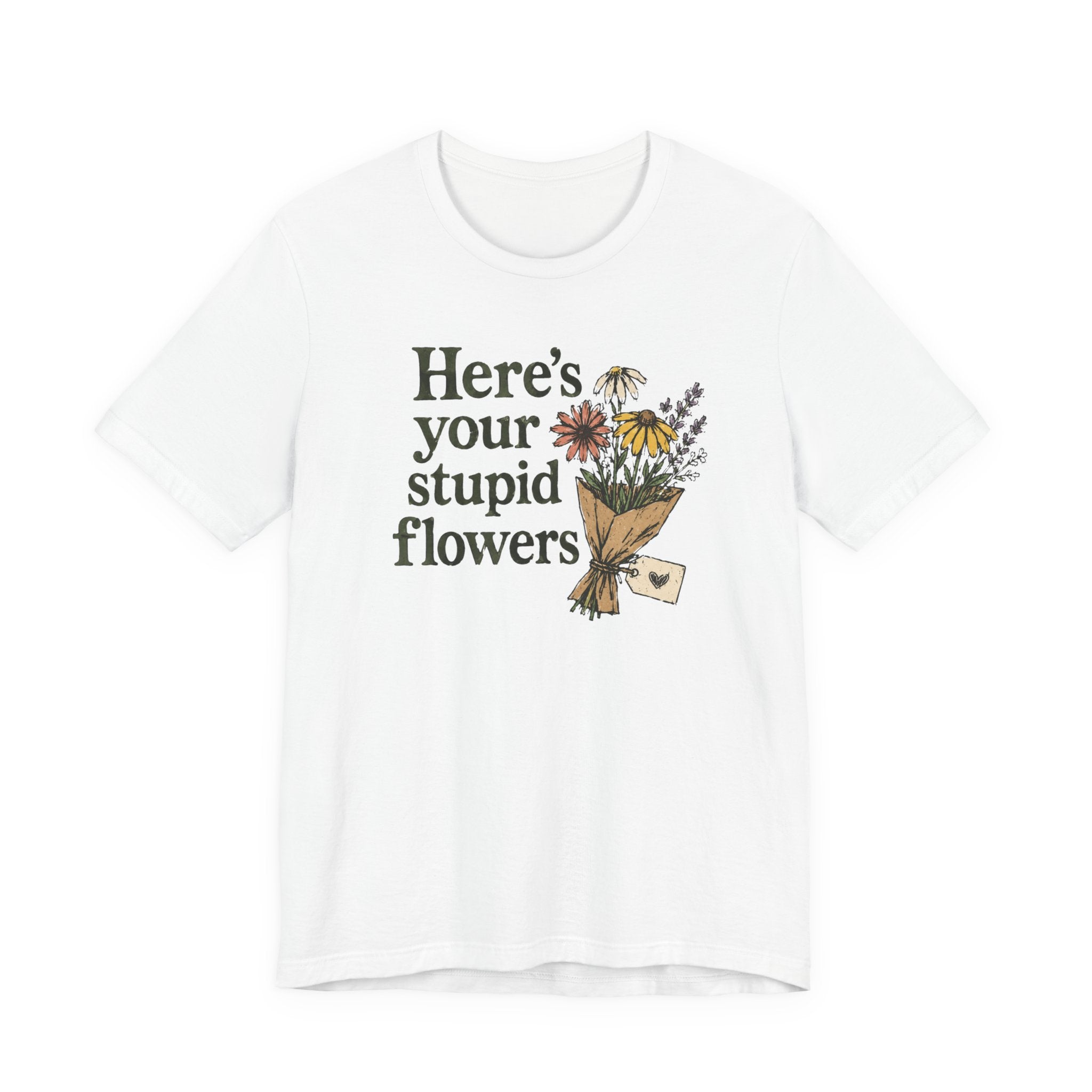 Here's Your Stupid Flowers T-Shirt