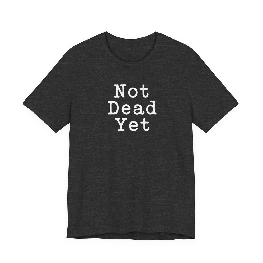 Not Dead Yet sarcastic minimalist T-Shirt