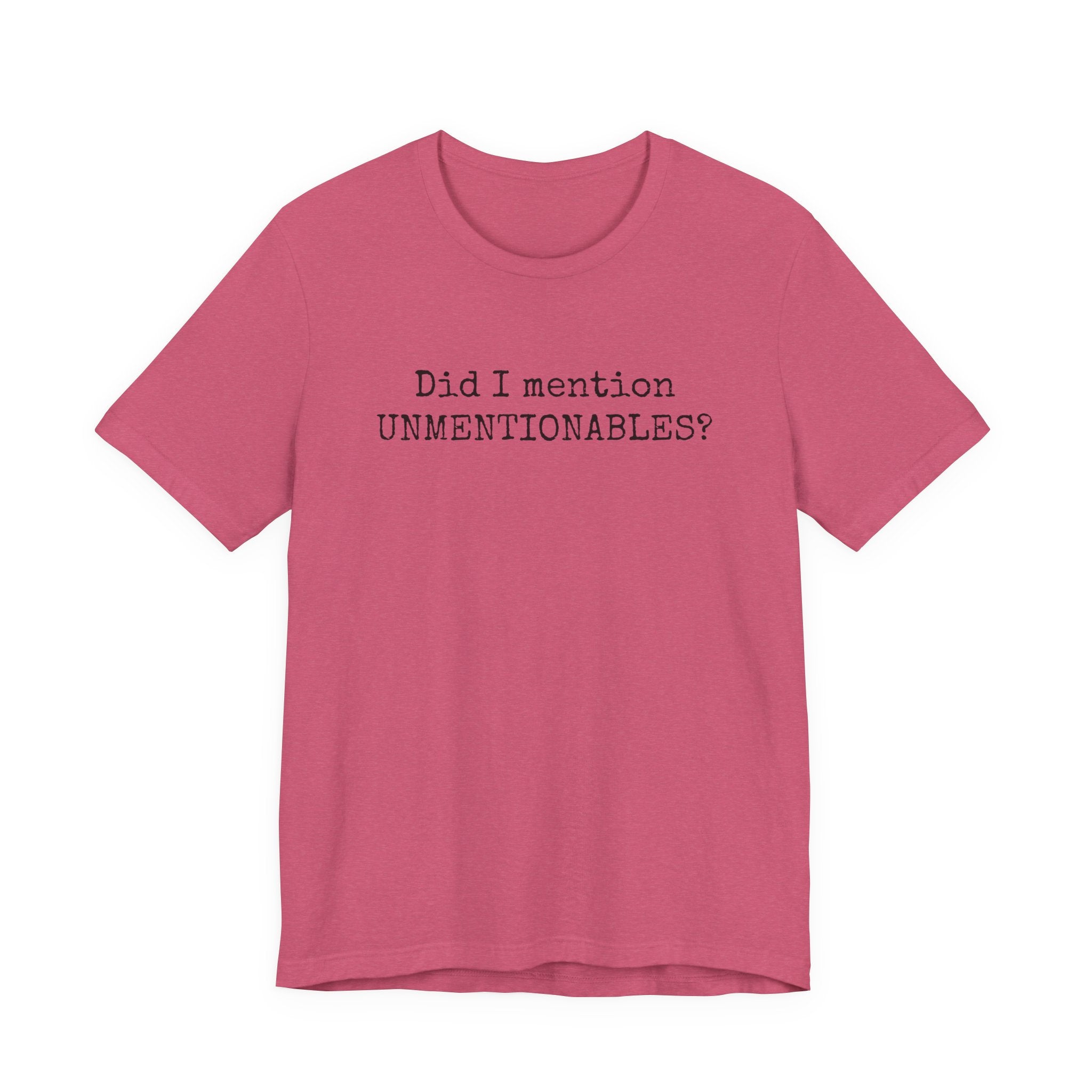 Did I mention UNMENTIONABLES? T-Shirt