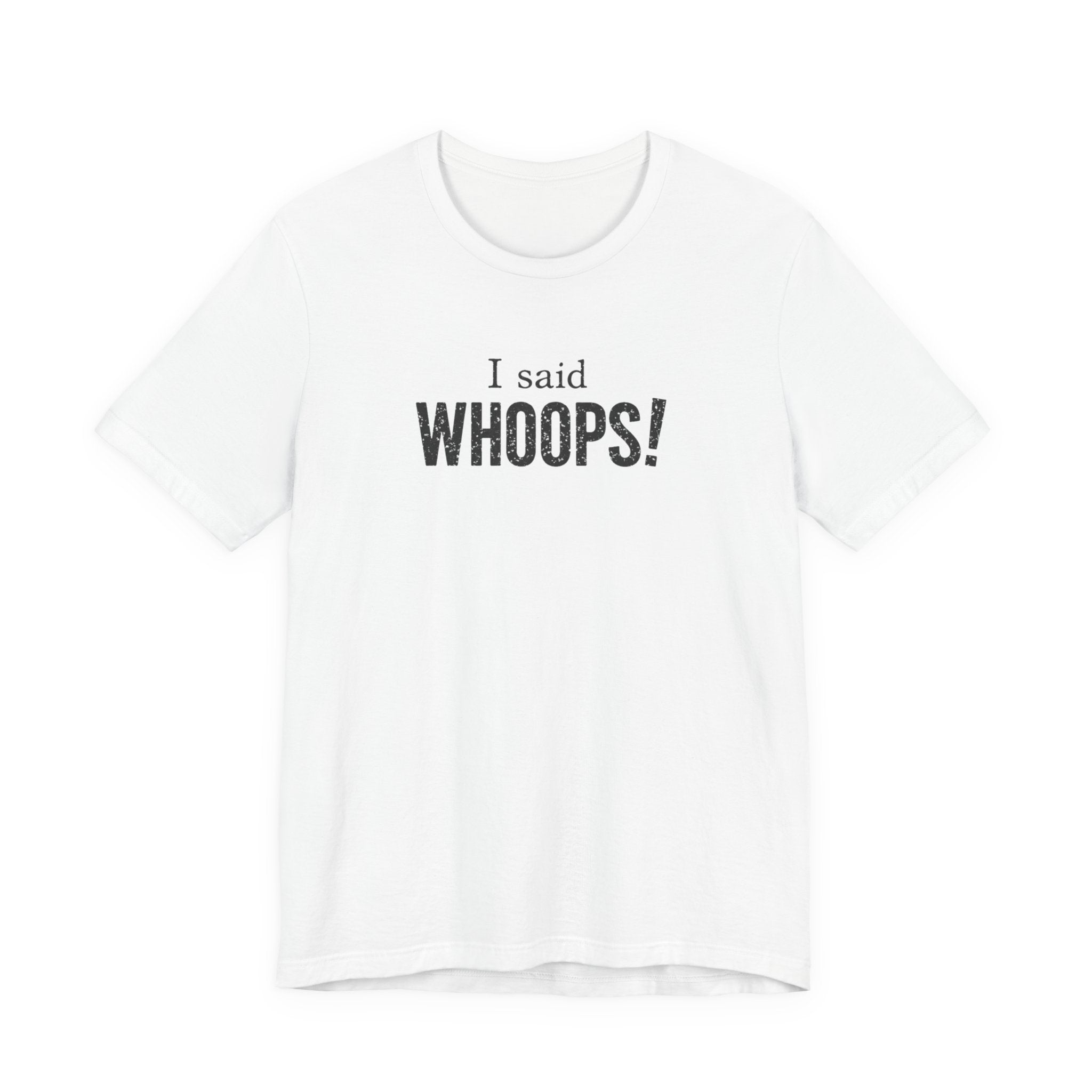 I Said WHOOPS! minimalist funny T-Shirt