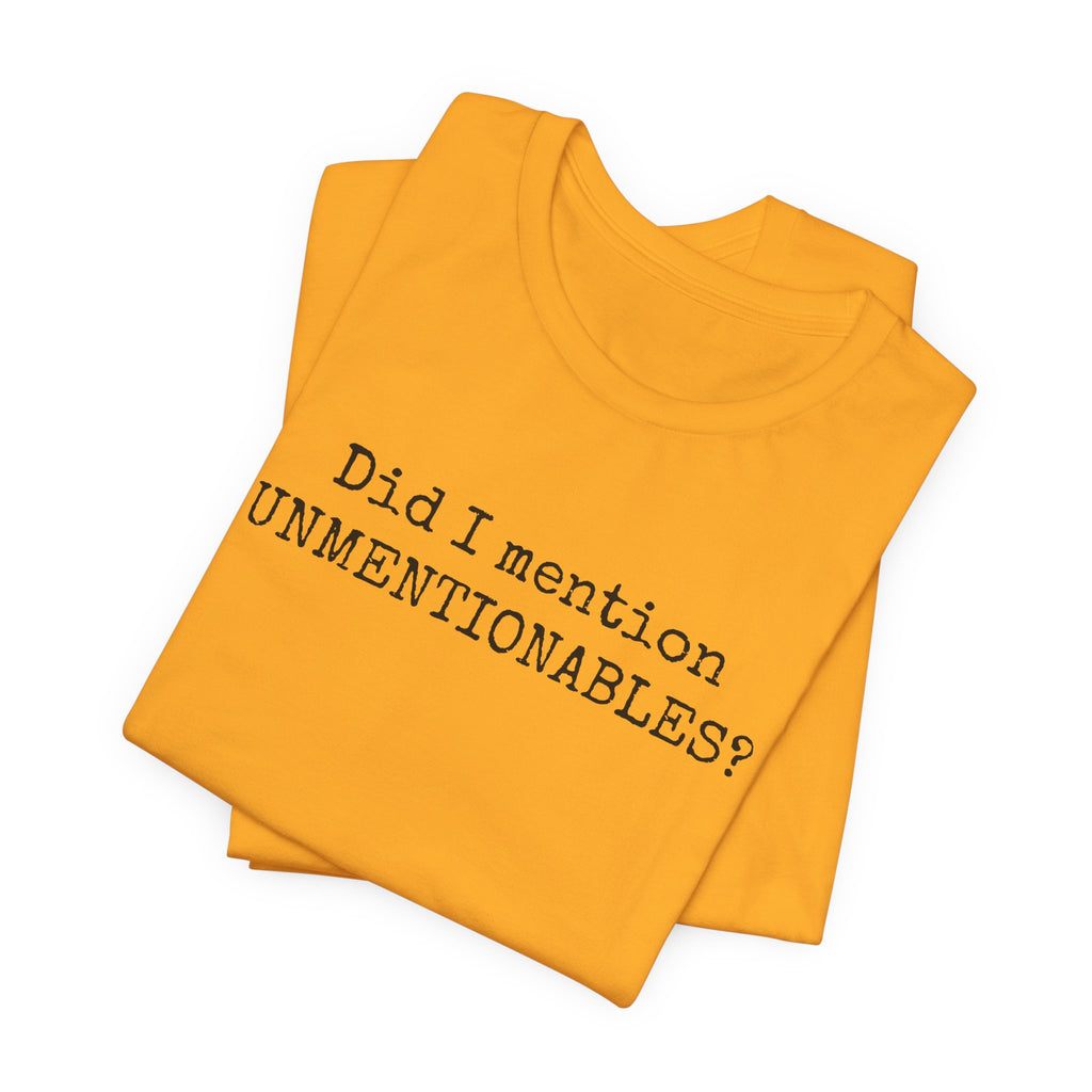 Did I mention UNMENTIONABLES? T-Shirt