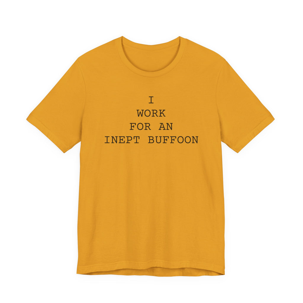 I Work For An Inept Buffoon T-Shirt