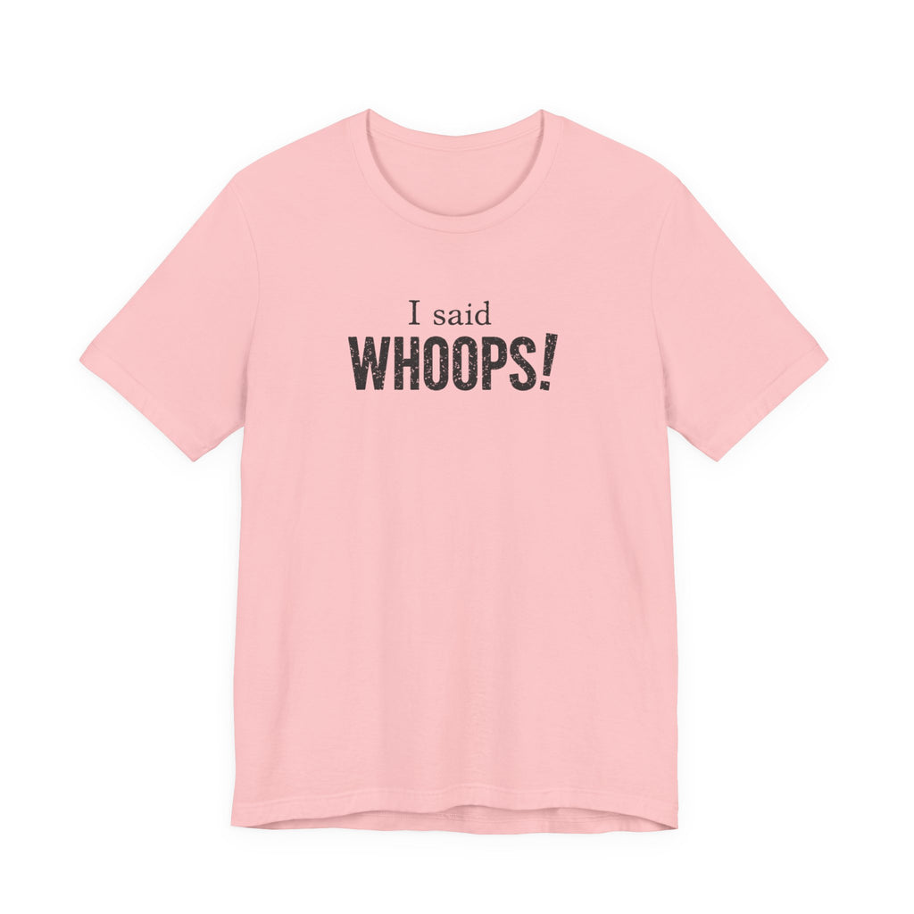 I Said WHOOPS! minimalist funny T-Shirt