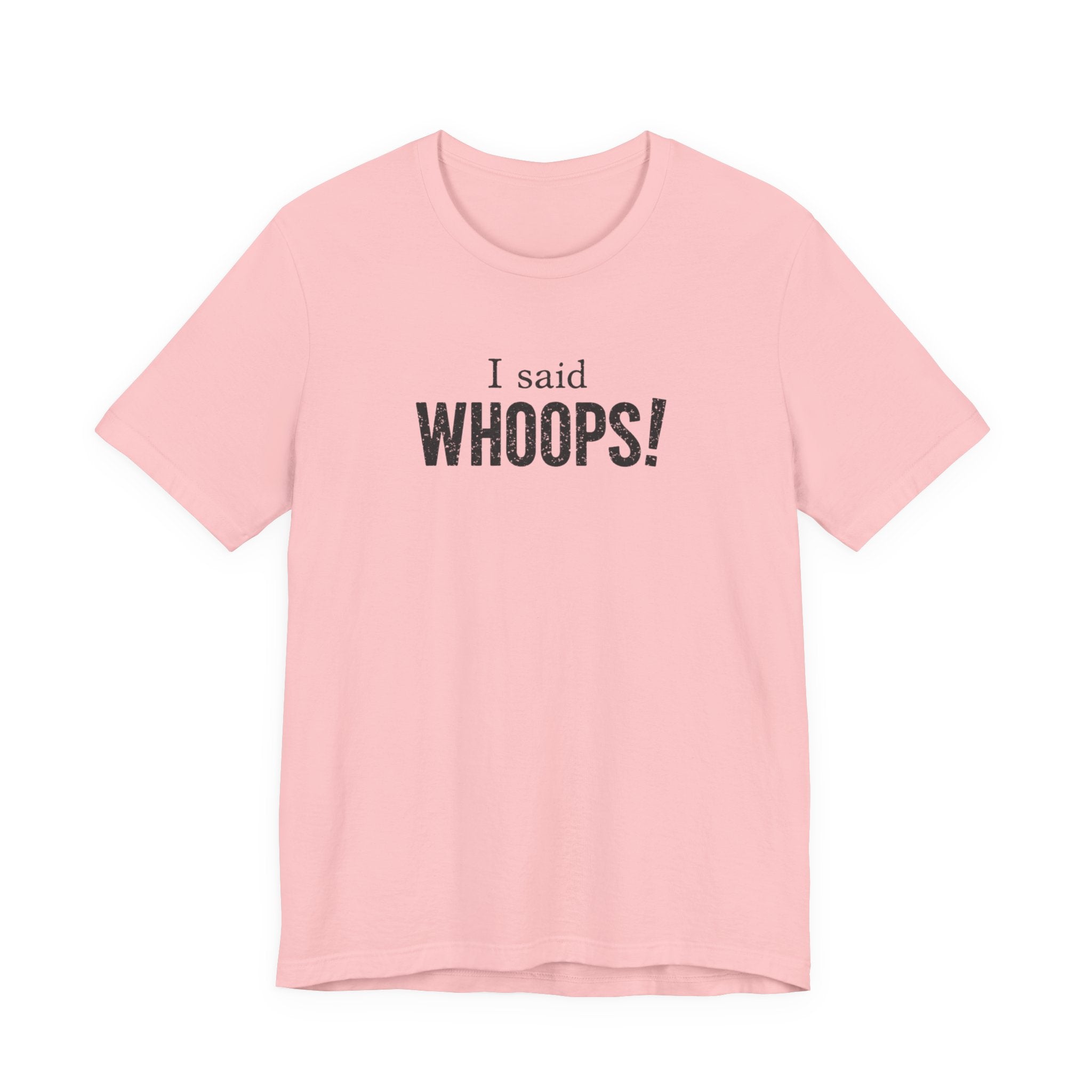 I Said WHOOPS! minimalist funny T-Shirt