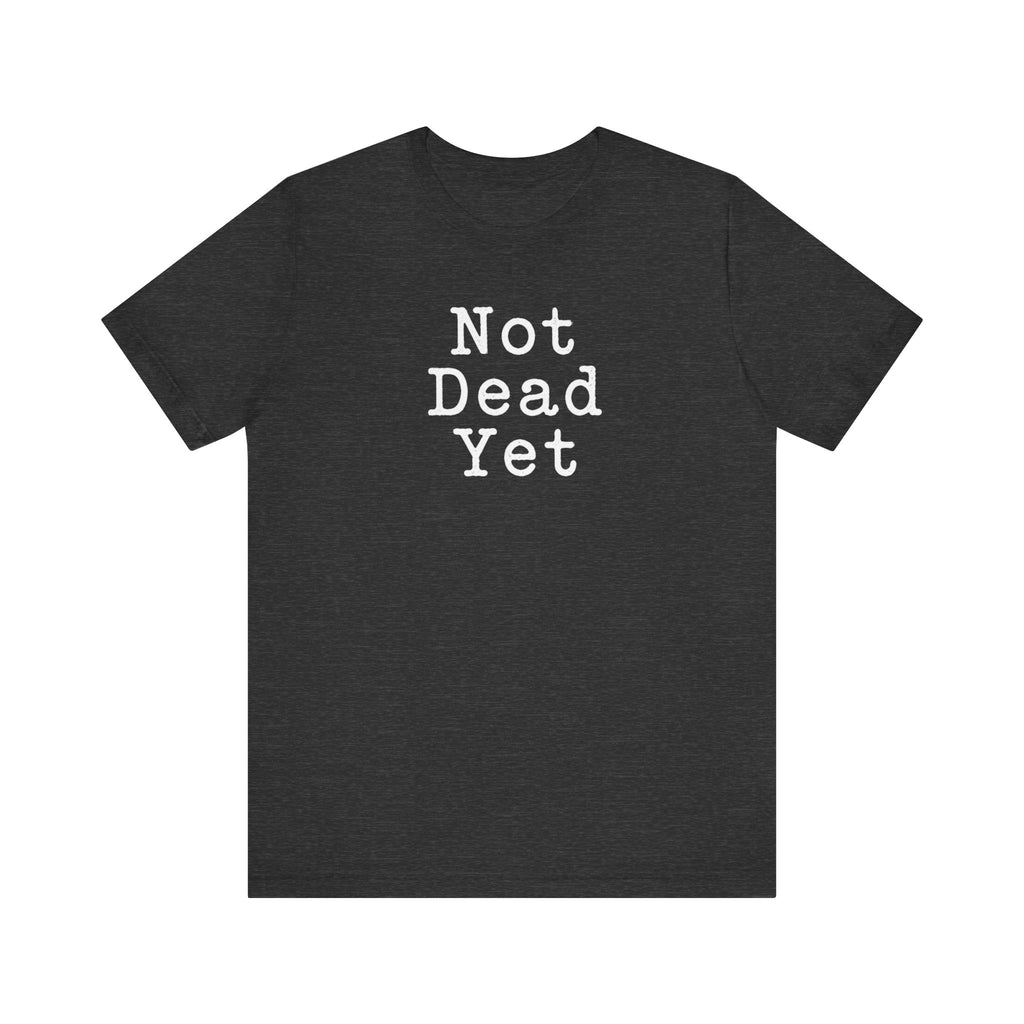 Not Dead Yet sarcastic minimalist T-Shirt