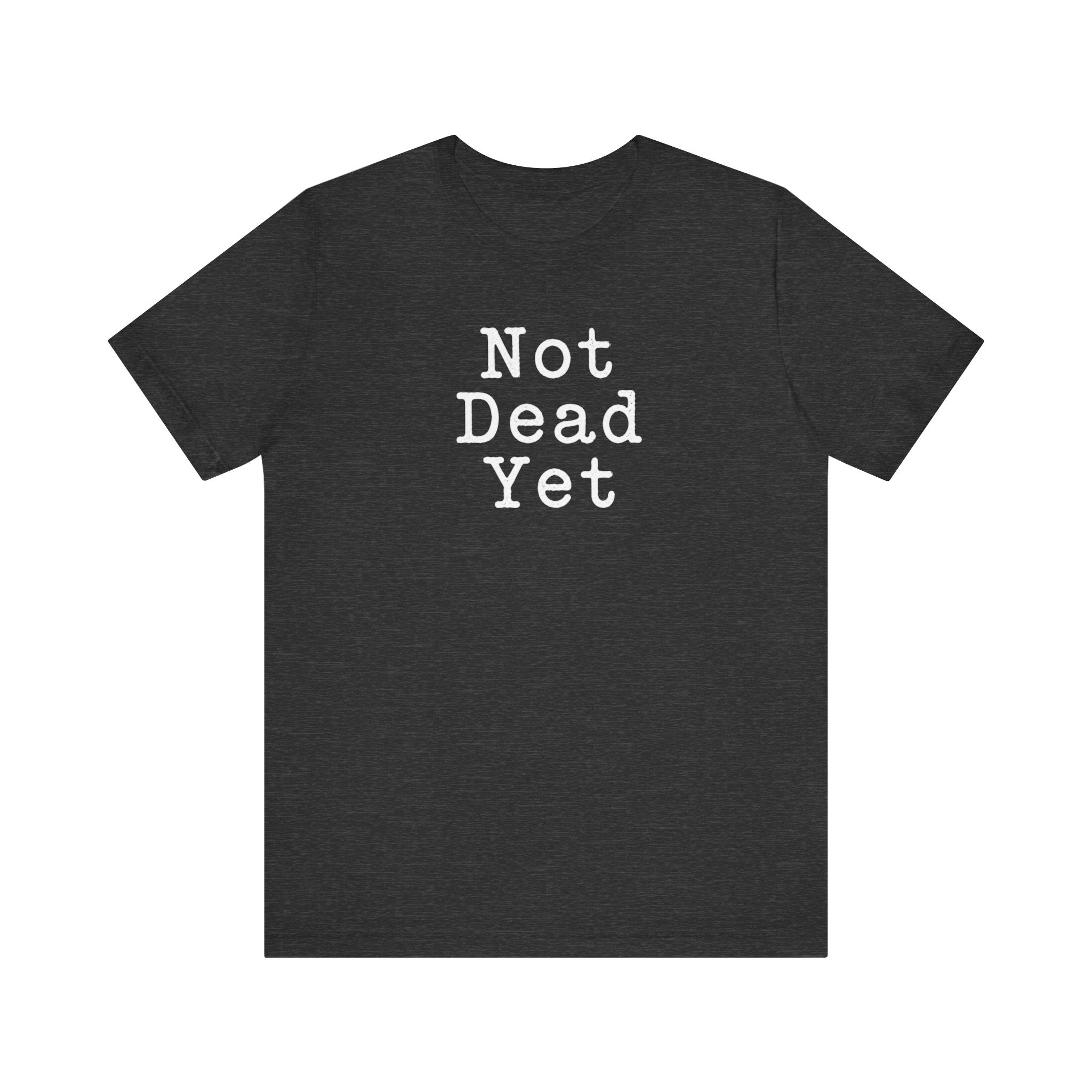 Not Dead Yet sarcastic minimalist T-Shirt