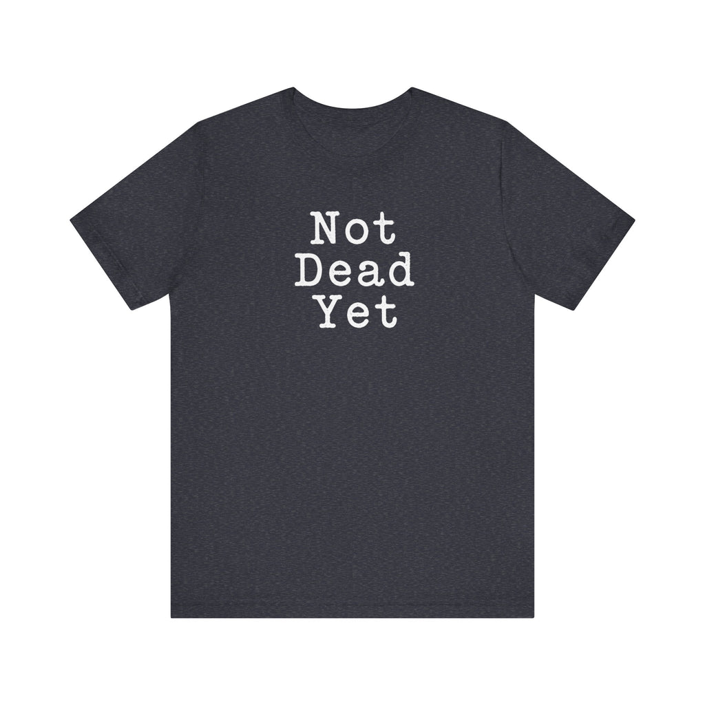 Not Dead Yet sarcastic minimalist T-Shirt