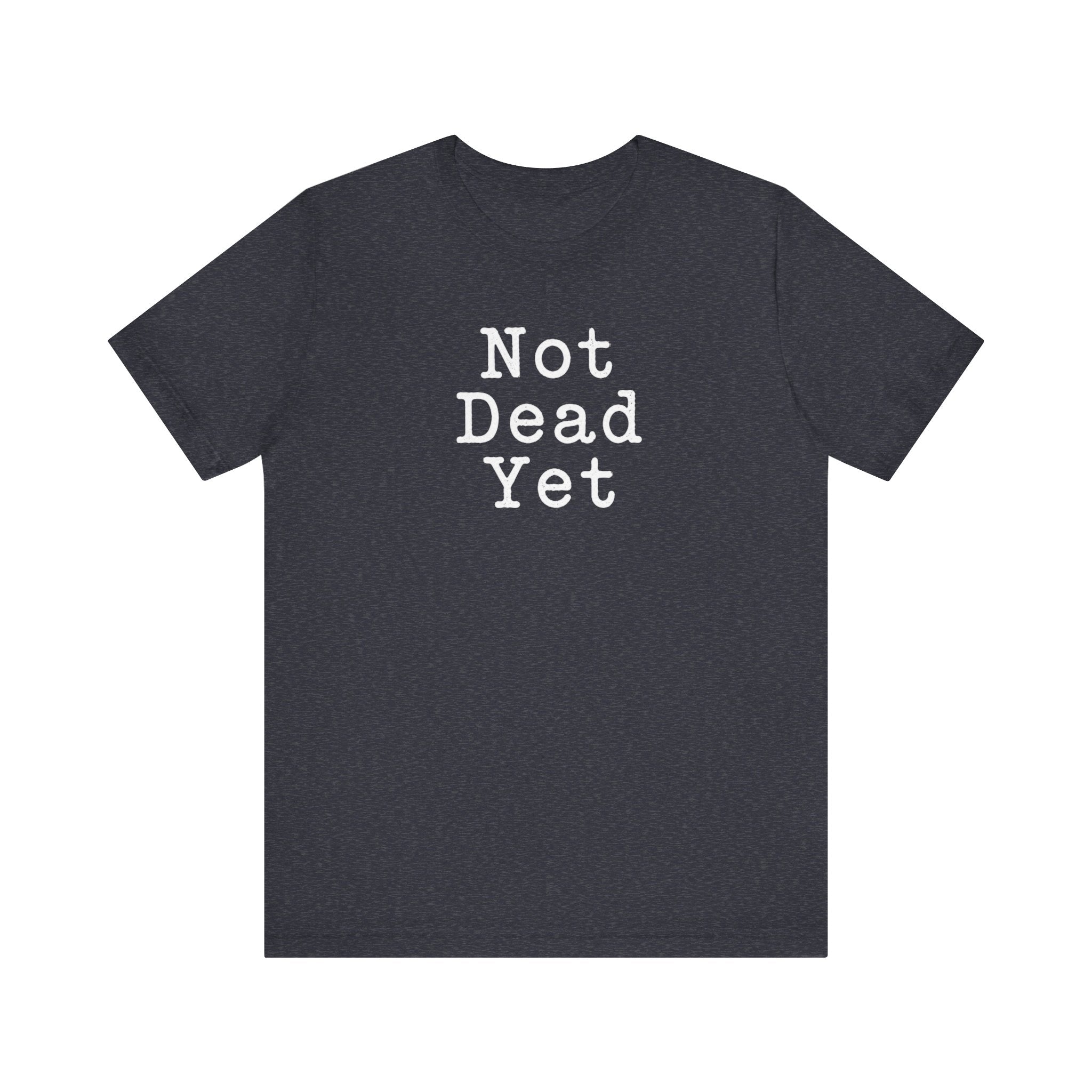 Not Dead Yet sarcastic minimalist T-Shirt