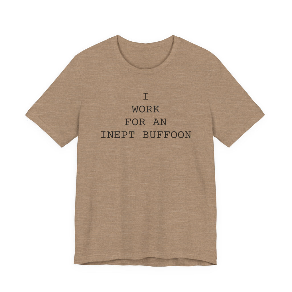 I Work For An Inept Buffoon T-Shirt