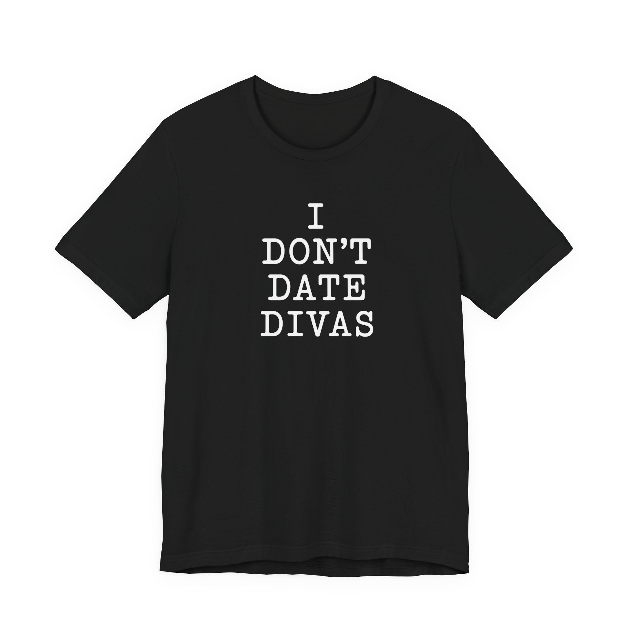 I Don't Date Divas T-Shirt