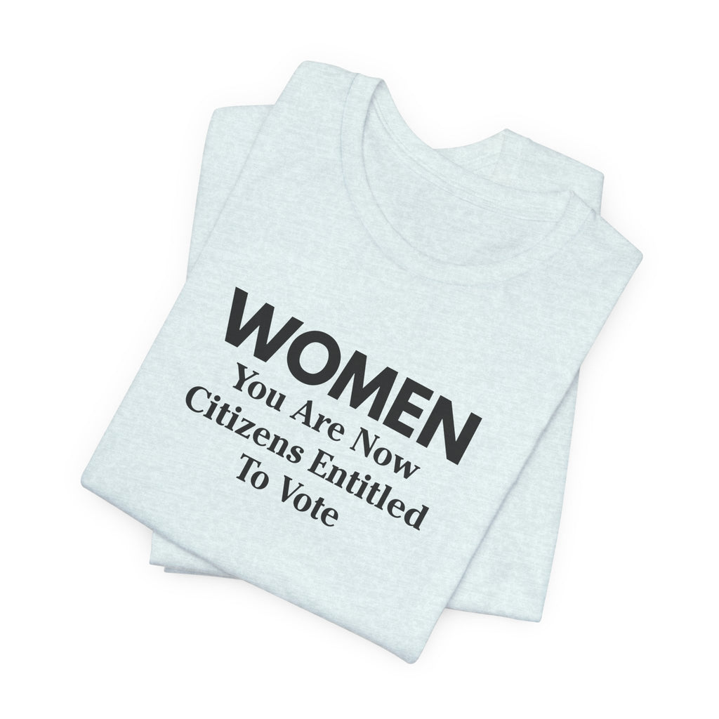 Women You Are Now Citizens Entitled To Vote T-Shirt Suffrage