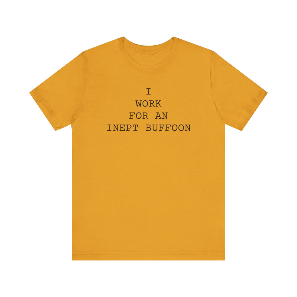 I Work For An Inept Buffoon T-Shirt