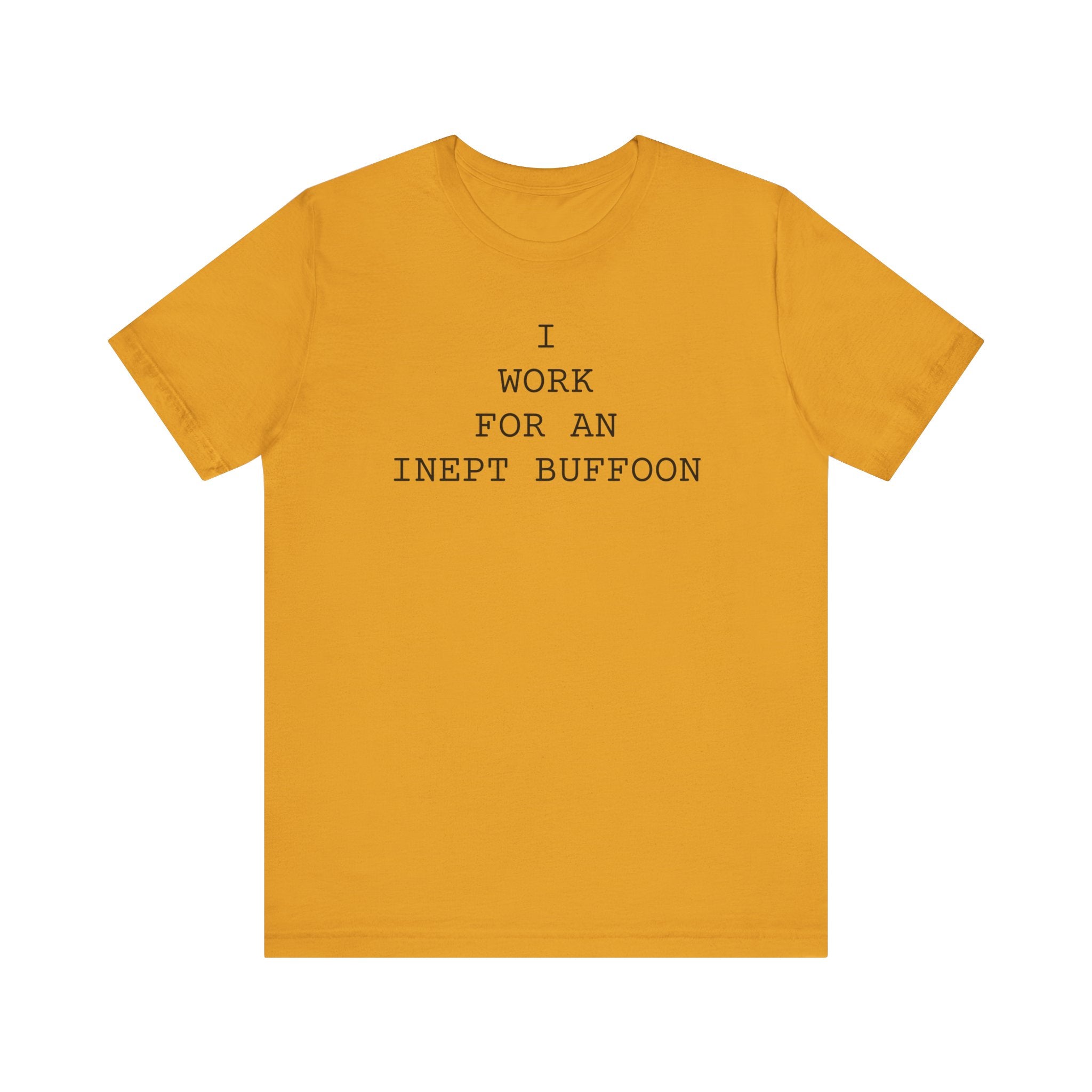 I Work For An Inept Buffoon T-Shirt