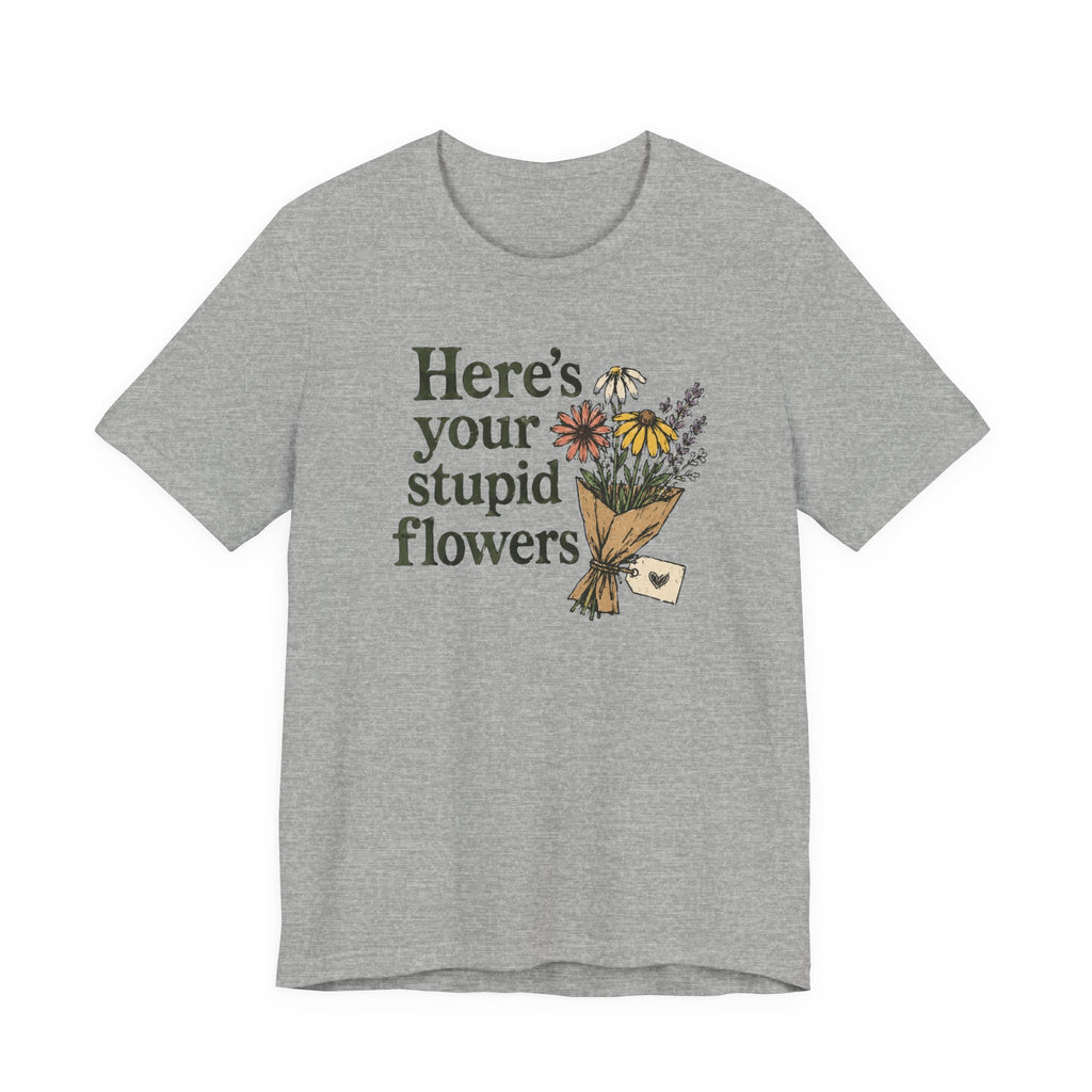 Here's Your Stupid Flowers T-Shirt