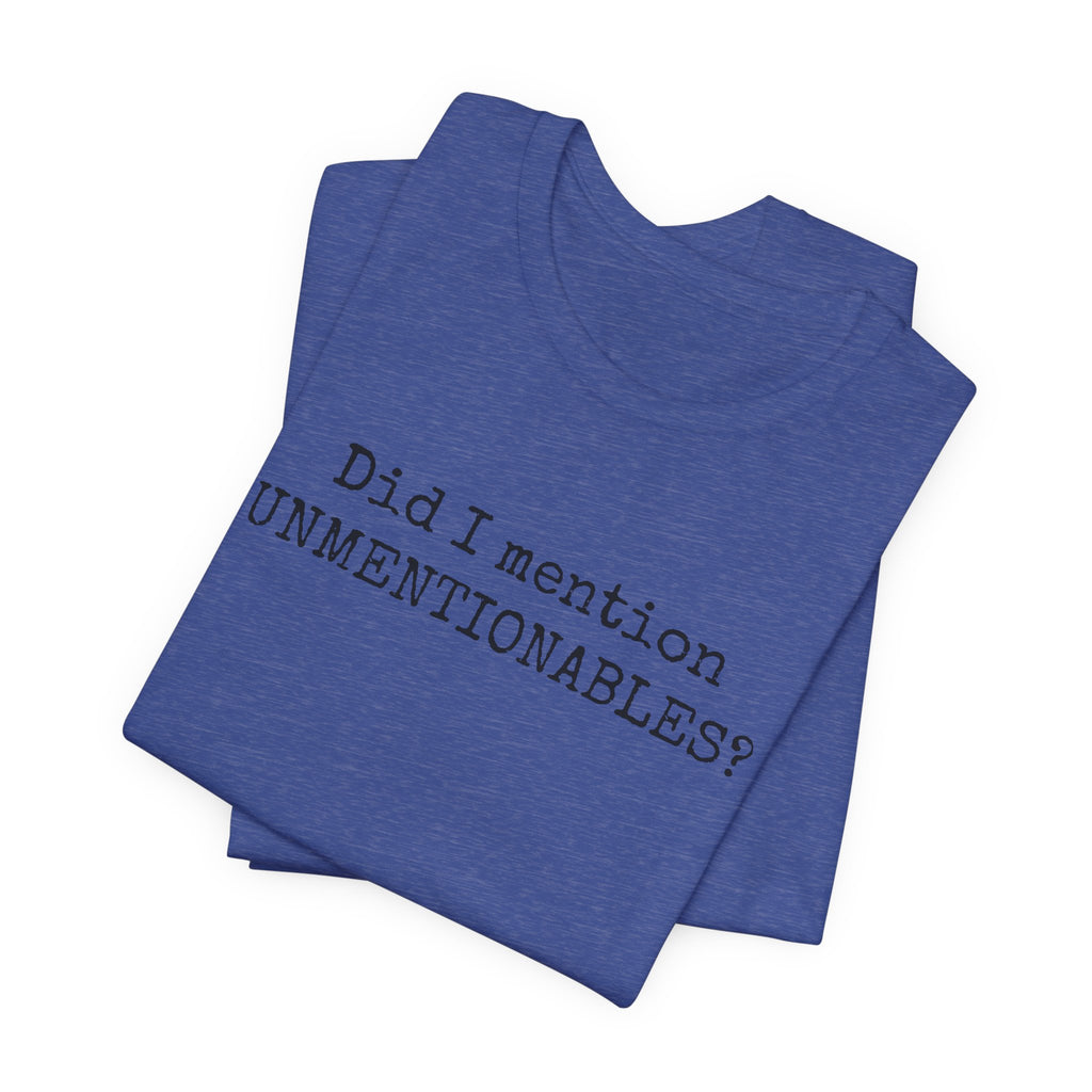 Did I mention UNMENTIONABLES? T-Shirt