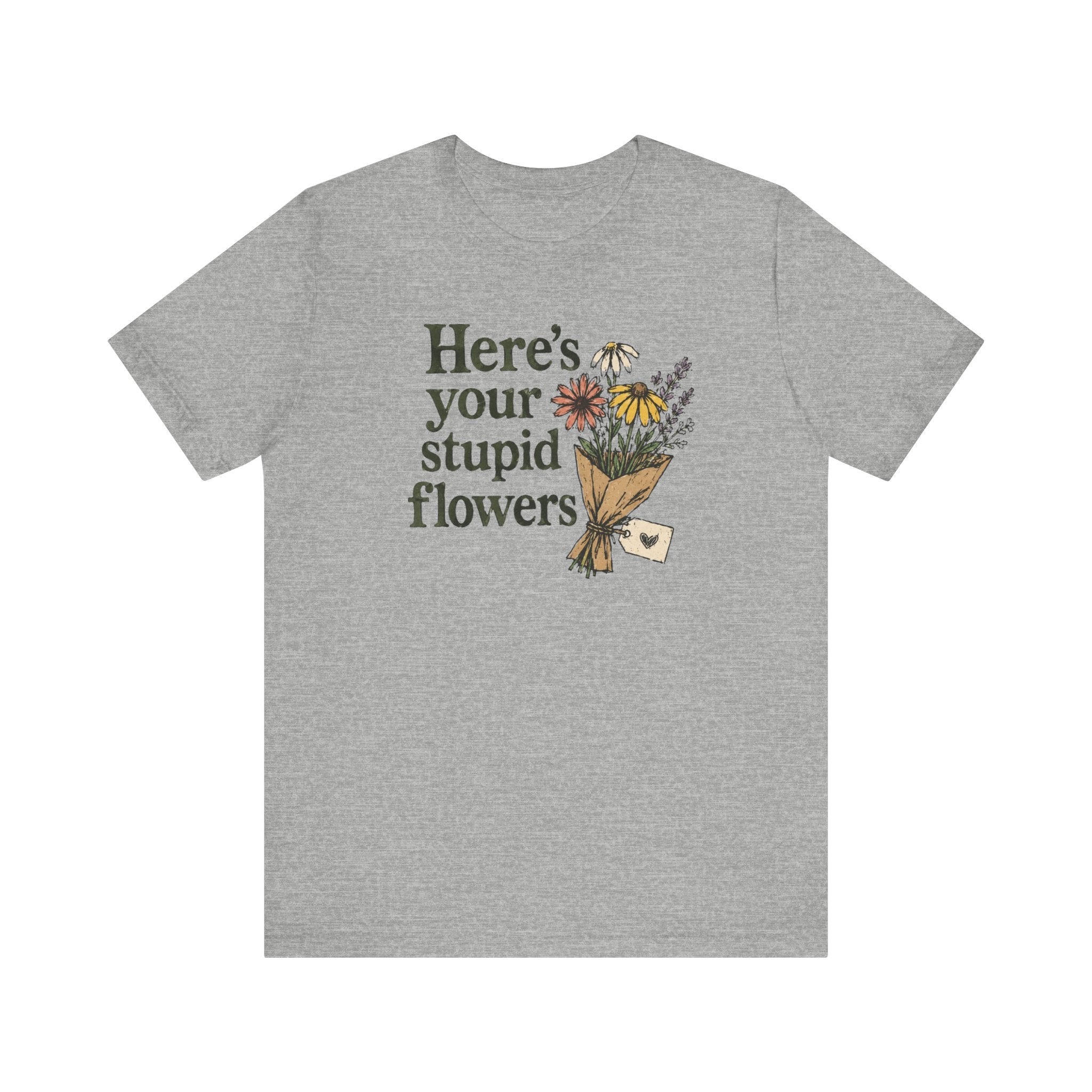 Here's Your Stupid Flowers T-Shirt