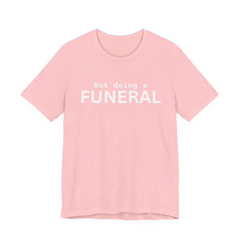 Not Doing a Funeral T-Shirt