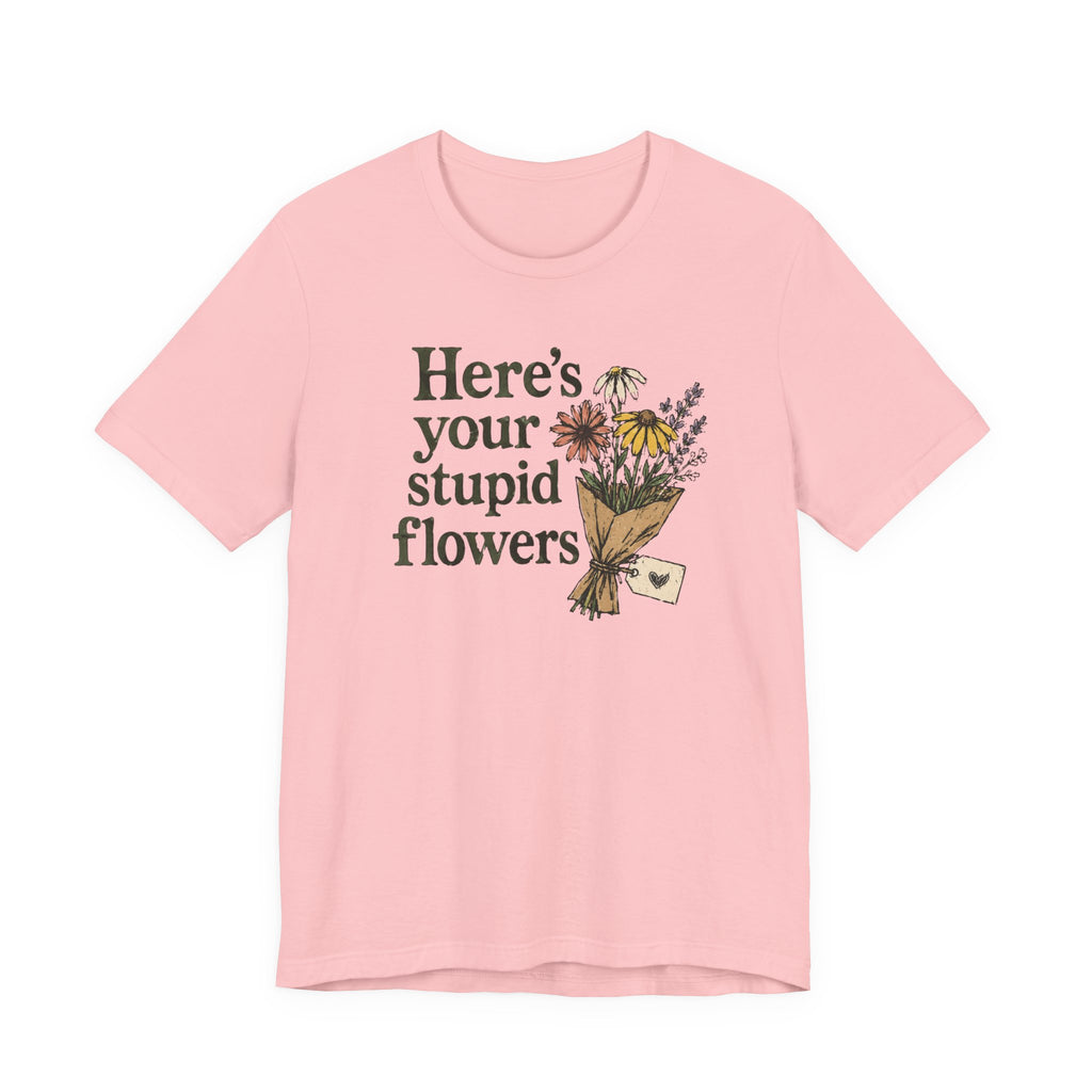 Here's Your Stupid Flowers T-Shirt